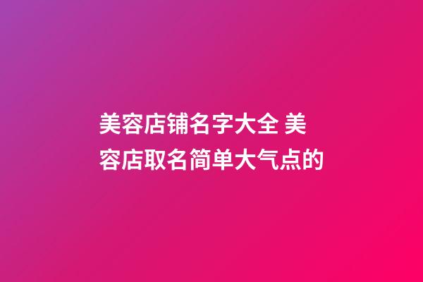 美容店铺名字大全 美容店取名简单大气点的-第1张-店铺起名-玄机派